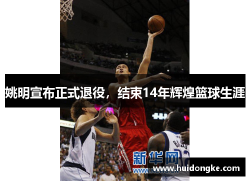 姚明宣布正式退役，结束14年辉煌篮球生涯