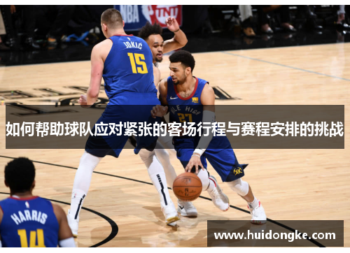 如何帮助球队应对紧张的客场行程与赛程安排的挑战